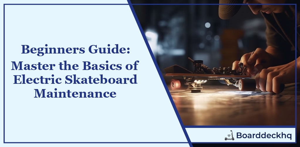 Beginners Guide: Master the Basics of Electric Skateboard Maintenance