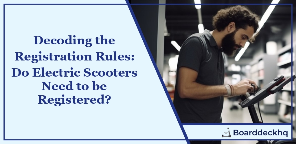 Registration Rules: Do Electric Scooters Need to be Registered?